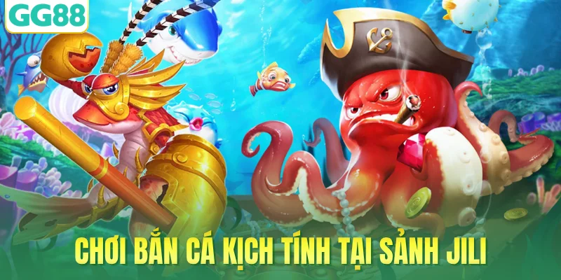 Chơi bắn cá kịch tính tại sảnh JILI