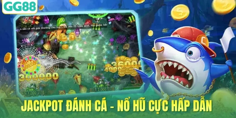 Jackpot đánh cá - Nổ hũ cực hấp dẫn 