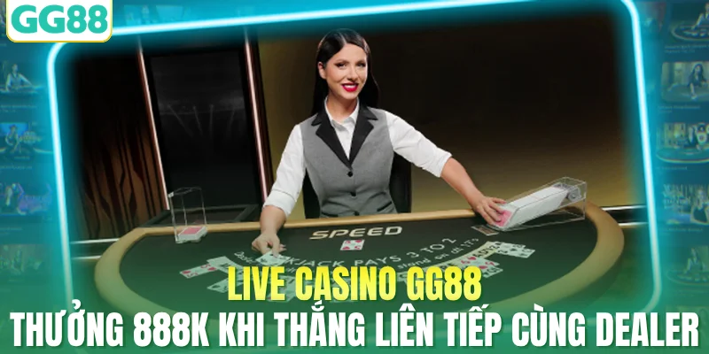 Live Casino GG88 Thưởng 888k Khi Thắng Liên Tiếp Cùng Dealer