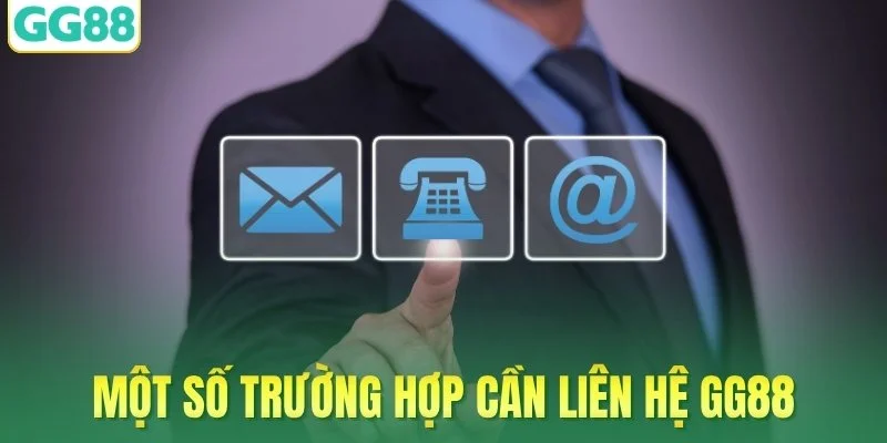 Một số trường hợp cần liên hệ GG88
