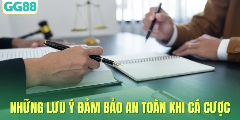 Những lưu ý đảm bảo an toàn khi cá cược