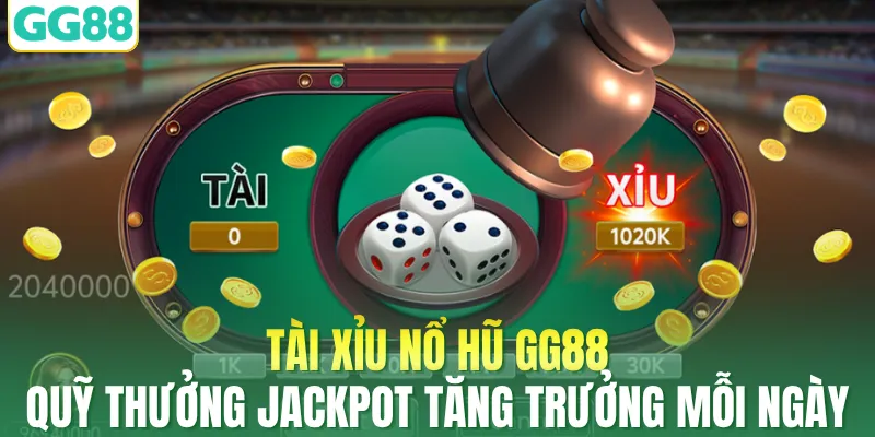 Tài Xỉu Nổ Hũ GG88 - Quỹ Thưởng Jackpot Tăng Trưởng Mỗi Ngày
