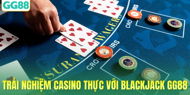 Trải nghiệm casino thực thụ với Blackjack GG88