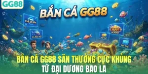 Bắn Cá GG88 Săn Thưởng Cực Khủng Từ Đại Dương Bao La