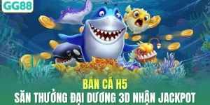 Bắn Cá H5 - Săn Thưởng Đại Dương 3D Nhận Jackpot Khủng