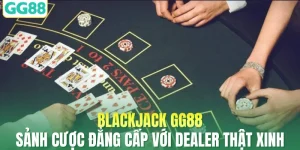 Blackjack GG88 - Sảnh Cược Đẳng Cấp Với Dealer Thật Xinh
