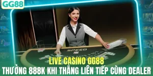 Live Casino GG88 Thưởng 888k Khi Thắng Liên Tiếp Cùng Dealer