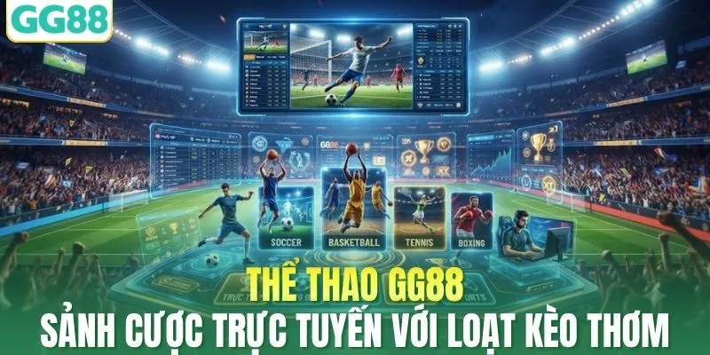 Thể Thao GG88 – Sảnh Cược Trực Tuyến Với Loạt Kèo Thơm